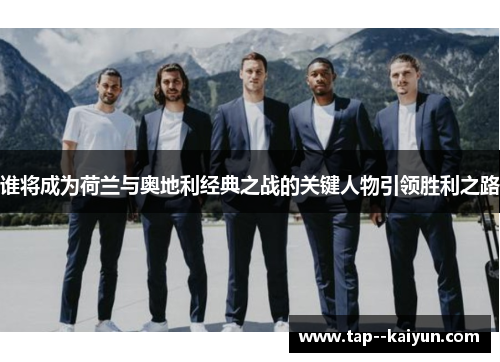 谁将成为荷兰与奥地利经典之战的关键人物引领胜利之路