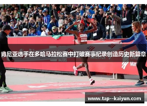 肯尼亚选手在多哈马拉松赛中打破赛事纪录创造历史新篇章