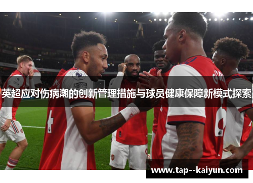 英超应对伤病潮的创新管理措施与球员健康保障新模式探索