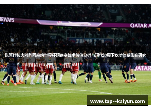 以阿什拉夫对阵阿森纳世界杯预选赛战术价值分析与现代边翼卫攻防体系影响研究