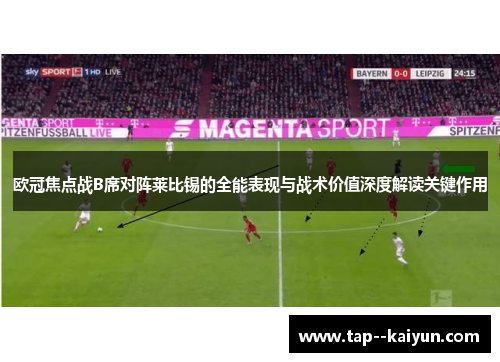 欧冠焦点战B席对阵莱比锡的全能表现与战术价值深度解读关键作用