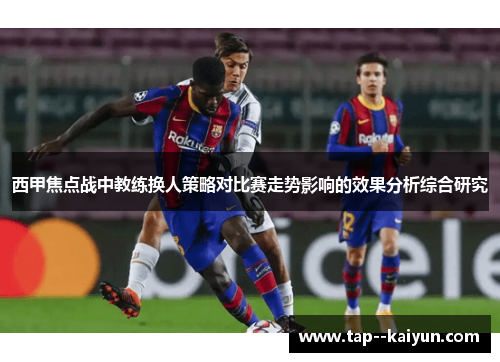 西甲焦点战中教练换人策略对比赛走势影响的效果分析综合研究