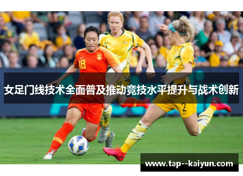 女足门线技术全面普及推动竞技水平提升与战术创新
