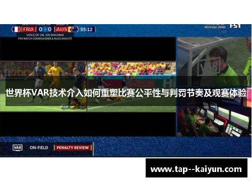 世界杯VAR技术介入如何重塑比赛公平性与判罚节奏及观赛体验
