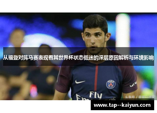 从福登对阵马赛表现看其世界杯状态低迷的深层原因解析与环境影响